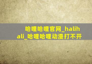 哈哩哈哩官网_halihali_哈哩哈哩动漫打不开