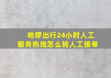 哈啰出行24小时人工服务热线怎么转人工接单