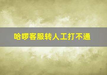 哈啰客服转人工打不通