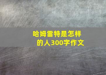 哈姆雷特是怎样的人300字作文