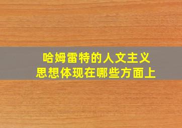 哈姆雷特的人文主义思想体现在哪些方面上