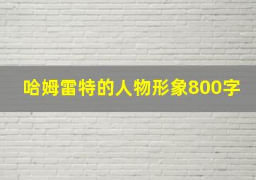 哈姆雷特的人物形象800字