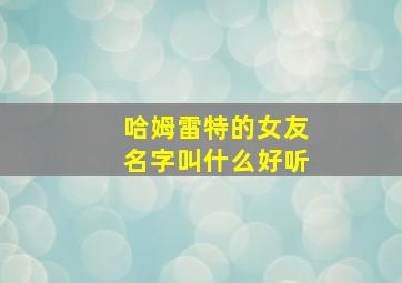 哈姆雷特的女友名字叫什么好听