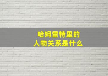 哈姆雷特里的人物关系是什么