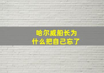 哈尔威船长为什么把自己忘了