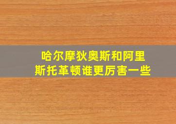 哈尔摩狄奥斯和阿里斯托革顿谁更厉害一些