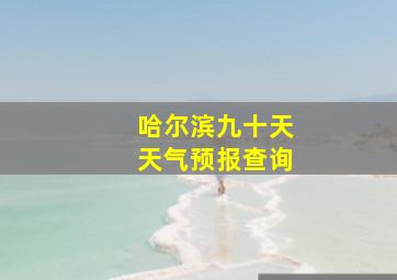 哈尔滨九十天天气预报查询