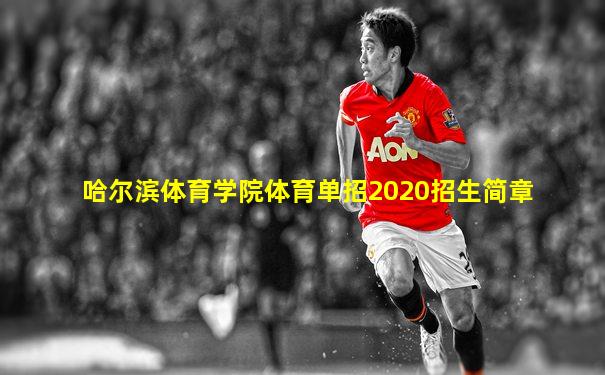 哈尔滨体育学院体育单招2020招生简章