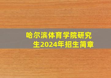 哈尔滨体育学院研究生2024年招生简章