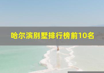 哈尔滨别墅排行榜前10名