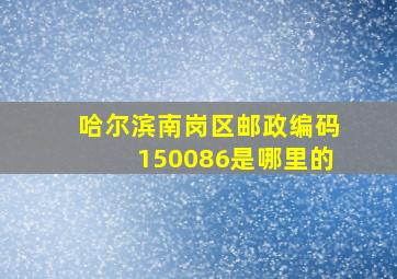 哈尔滨南岗区邮政编码150086是哪里的