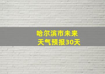 哈尔滨市未来天气预报30天