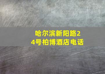 哈尔滨新阳路24号柏博酒店电话