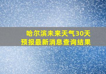 哈尔滨未来天气30天预报最新消息查询结果