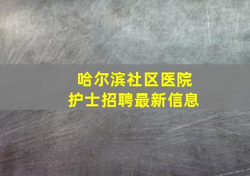 哈尔滨社区医院护士招聘最新信息