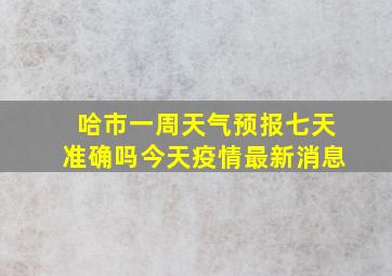 哈市一周天气预报七天准确吗今天疫情最新消息