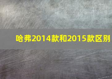 哈弗2014款和2015款区别