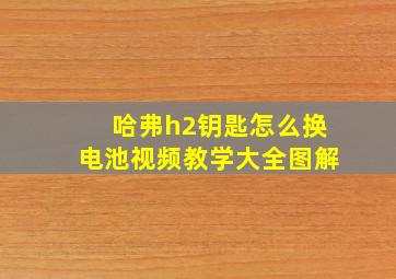 哈弗h2钥匙怎么换电池视频教学大全图解