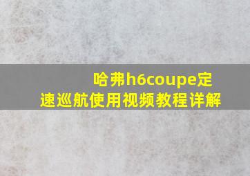 哈弗h6coupe定速巡航使用视频教程详解