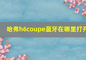 哈弗h6coupe蓝牙在哪里打开