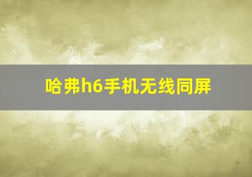 哈弗h6手机无线同屏