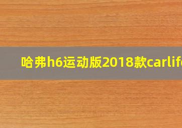 哈弗h6运动版2018款carlife