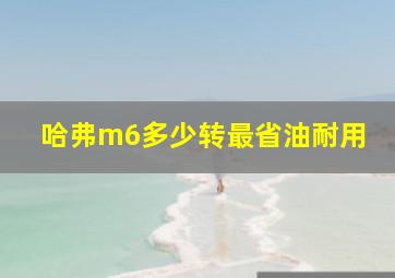 哈弗m6多少转最省油耐用