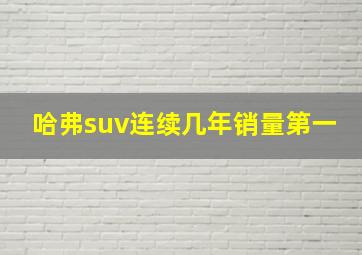 哈弗suv连续几年销量第一