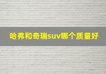 哈弗和奇瑞suv哪个质量好