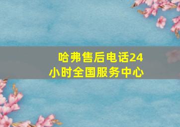 哈弗售后电话24小时全国服务中心