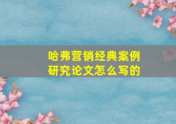 哈弗营销经典案例研究论文怎么写的