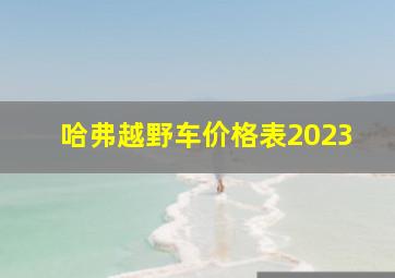 哈弗越野车价格表2023