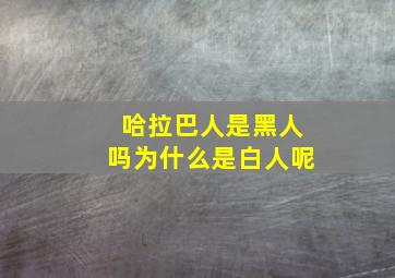 哈拉巴人是黑人吗为什么是白人呢