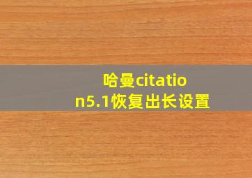 哈曼citation5.1恢复出长设置