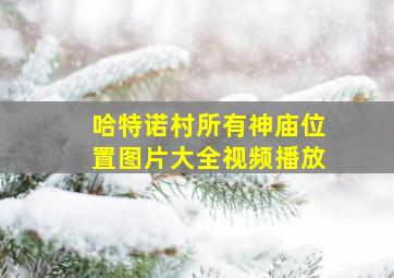 哈特诺村所有神庙位置图片大全视频播放