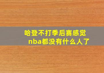 哈登不打季后赛感觉nba都没有什么人了