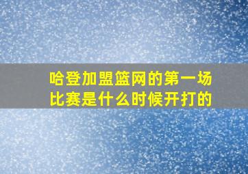 哈登加盟篮网的第一场比赛是什么时候开打的