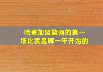 哈登加盟篮网的第一场比赛是哪一年开始的