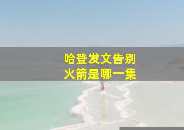 哈登发文告别火箭是哪一集