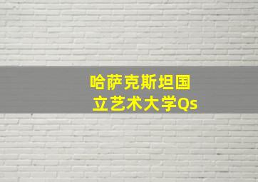 哈萨克斯坦国立艺术大学Qs