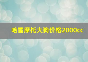 哈雷摩托大狗价格2000cc