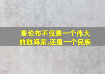 哥伦布不仅是一个伟大的航海家,还是一个民族