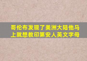 哥伦布发现了美洲大陆他马上就想教印第安人英文字母