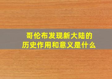 哥伦布发现新大陆的历史作用和意义是什么