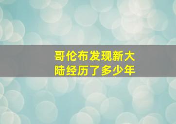 哥伦布发现新大陆经历了多少年