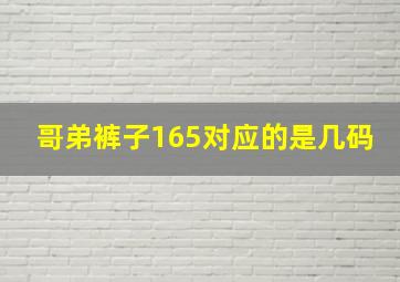 哥弟裤子165对应的是几码