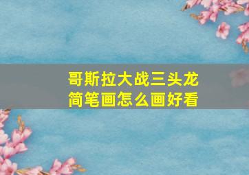 哥斯拉大战三头龙简笔画怎么画好看