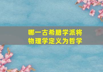 哪一古希腊学派将物理学定义为哲学