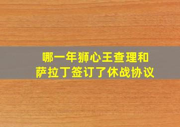 哪一年狮心王查理和萨拉丁签订了休战协议