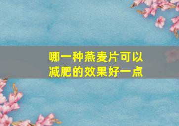 哪一种燕麦片可以减肥的效果好一点